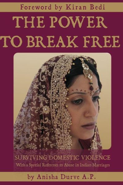 Cover for Anisha Durve · The Power to Break Free: Surviving Domestic Violence, with a Special Reference to Abuse in Indian Marriages (Paperback Book) (2012)