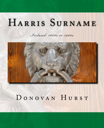 Harris Surname: Ireland: 1600s to 1900s - Donovan Hurst - Książki - Donovan Hurst Books - 9780985134303 - 9 marca 2012