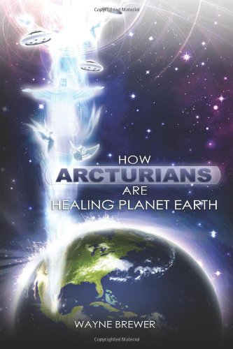 How Arcturians Are Healing Planet Earth: One Soul Or Millions At A Time - Wayne D Brewer - Kirjat - Wayne Brewer - 9780985613303 - torstai 23. helmikuuta 2012