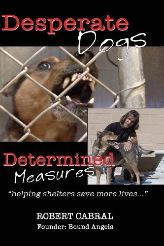 Desperate Dogs Determined Measures - Robert Cabral - Books - Bound Angels - 9780985741303 - May 9, 2012