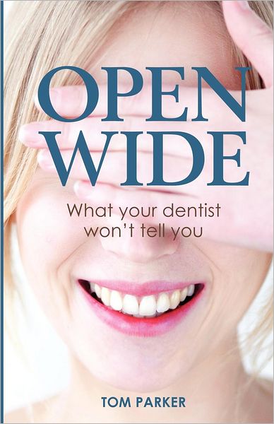 Cover for Tom Parker · Open Wide: What your dentist wont tell you (Pocketbok) (2012)