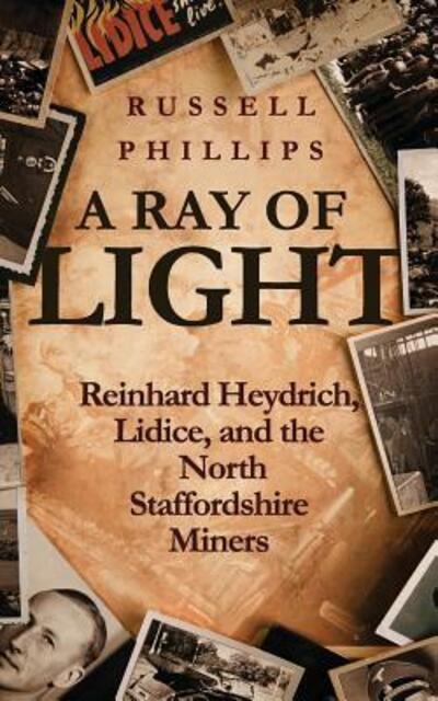 Cover for Russell Phillips · A Ray of Light Reinhard Heydrich, Lidice, and the North Staffordshire Miners (Paperback Book) (2016)