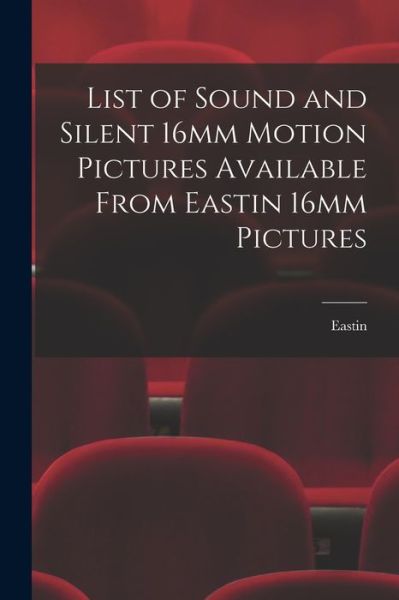 Cover for Eastin 16mm Pictures · List of Sound and Silent 16mm Motion Pictures Available From Eastin 16mm Pictures (Paperback Book) (2021)