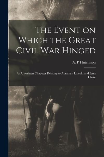 Cover for A P Hutchison · The Event on Which the Great Civil War Hinged (Pocketbok) (2021)