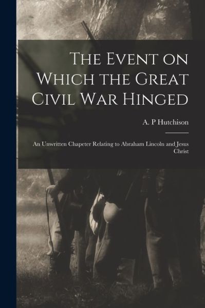 Cover for A P Hutchison · The Event on Which the Great Civil War Hinged (Taschenbuch) (2021)