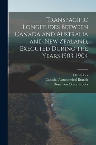 Cover for Otto 1852-1923 Klotz · Transpacific Longitudes Between Canada and Australia and New Zealand, Executed During the Years 1903-1904 [microform] (Paperback Book) (2021)