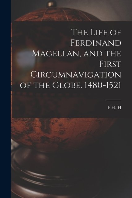 Cover for F H H 1852-1933 Guillemard · The Life of Ferdinand Magellan, and the First Circumnavigation of the Globe. 1480-1521 (Paperback Book) (2022)