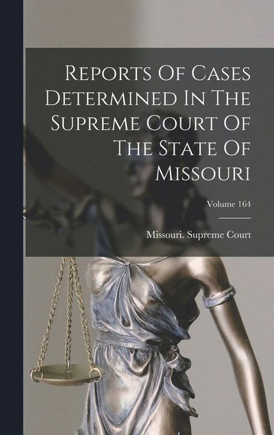 Cover for Missouri. Supreme Court · Reports of Cases Determined in the Supreme Court of the State of Missouri; Volume 164 (Book) (2022)