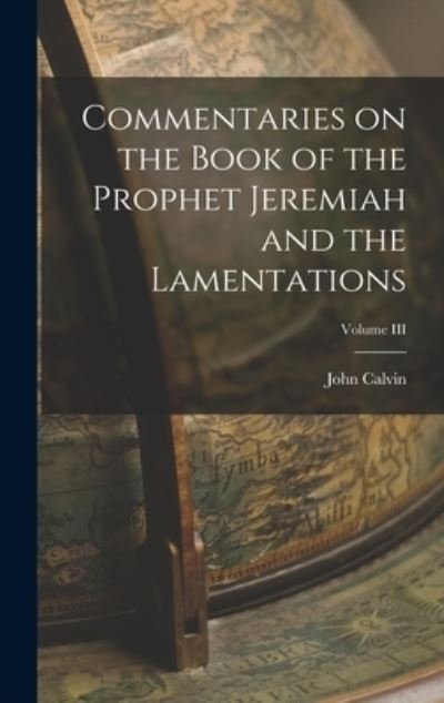 Cover for John Calvin · Commentaries on the Book of the Prophet Jeremiah and the Lamentations; Volume III (Book) (2022)