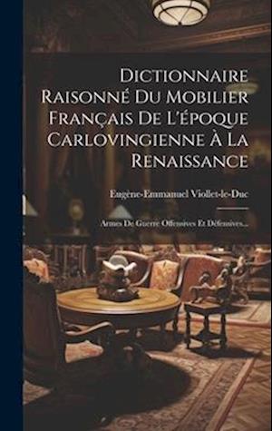 Cover for Eugène-Emmanuel Viollet-le-Duc · Dictionnaire Raisonné du Mobilier Français de l'époque Carlovingienne À la Renaissance (Book) (2023)