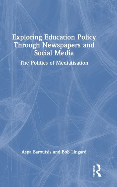 Cover for Baroutsis, Aspa (Queensland University of Technology, Australia) · Exploring Education Policy Through Newspapers and Social Media: The Politics of Mediatisation (Hardcover Book) (2023)