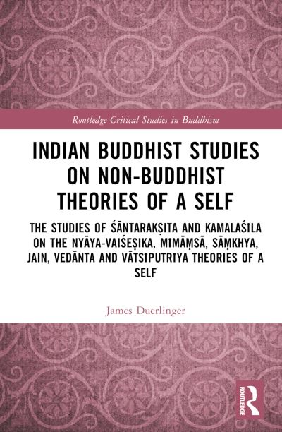 Cover for Duerlinger, James (The University of Iowa, USA) · Indian Buddhist Studies on Non-Buddhist Theories of a Self: The Studies of Santaraksita and Kamalasila on the Nyaya-Vaisesika, Mimamsa, Samkhya, Jain, Vedanta and Vatsiputriya Theories of a Self - Routledge Critical Studies in Buddhism (Gebundenes Buch) (2022)