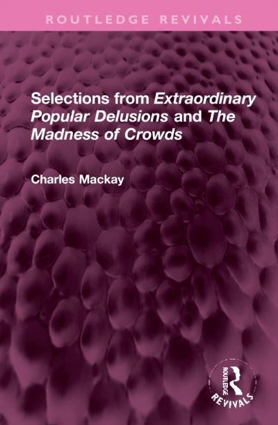 Cover for Charles MacKay · Selections from 'Extraordinary Popular Delusions' and 'The Madness of Crowds' - Routledge Revivals (Gebundenes Buch) (2022)