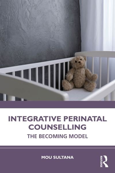 Integrative Perinatal Counselling: The Becoming Model - Sultana, Mou (Irish College of Humanities and Applied Sciences, Ireland) - Książki - Taylor & Francis Ltd - 9781032314303 - 19 grudnia 2023