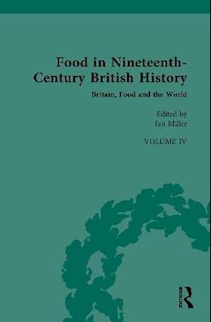 Cover for Food in Nineteenth-Century British History: Volume IV: Britain, Food and the World - Nineteenth-Century Science, Technology and Medicine: Sources and Documents (Innbunden bok) (2025)