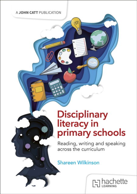 Disciplinary literacy in primary schools: Reading, writing and speaking across the curriculum - Shareen Wilkinson - Books - Hachette Learning - 9781036006303 - August 22, 2025
