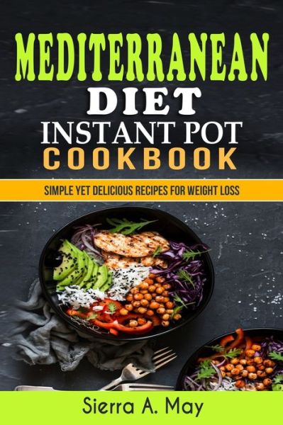 Cover for Sierra a May · Mediterranean Diet Instant Pot Cookbook: Simple Yet Delicious Recipes For Weight Loss (Paperback Book) (2019)