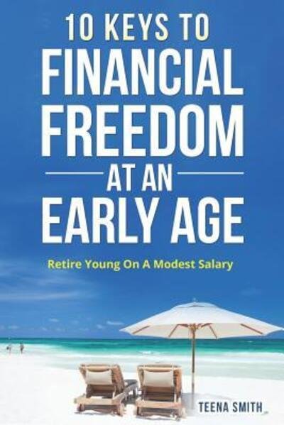 Cover for Teena Smith · Ten Keys to Financial Freedom At An Early Age : Retire Young on a Modest Salary (Paperback Bog) (2019)