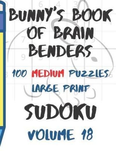 Cover for Lake Lee · Bunnys Book of Brain Benders Volume 18 100 Medium Sudoku Puzzles Large Print (Paperback Bog) (2019)
