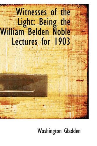 Cover for Washington Gladden · Witnesses of the Light: Being the William Belden Noble Lectures for 1903 (Paperback Book) (2009)