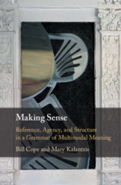 Cover for Cope, Bill (University of Illinois, Urbana-Champaign) · Making Sense: Reference, Agency, and Structure in a Grammar of Multimodal Meaning (Hardcover bog) (2020)