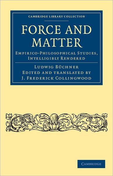 Force and Matter: Empirico-Philosophical Studies, Intelligibly Rendered - Cambridge Library Collection - Philosophy - Ludwig Buchner - Livros - Cambridge University Press - 9781108040303 - 1 de dezembro de 2011