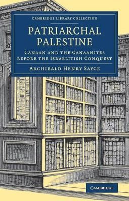 Cover for Archibald Henry Sayce · Patriarchal Palestine: Canaan and the Canaanites before the Israelitish Conquest - Cambridge Library Collection - Archaeology (Paperback Book) (2019)