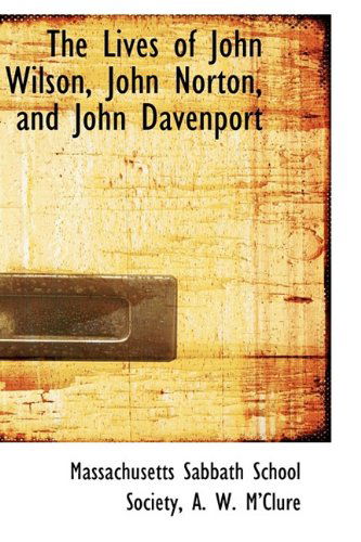 Cover for Massachusetts Sabbath School Society · The Lives of John Wilson, John Norton, and John Davenport (Paperback Book) (2009)