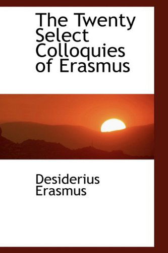 Cover for Desiderius Erasmus · The Twenty Select Colloquies of Erasmus (Hardcover Book) (2009)