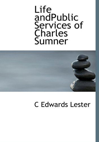 Cover for Charles Edwards Lester · Life Andpublic Services of Charles Sumner (Hardcover Book) (2009)