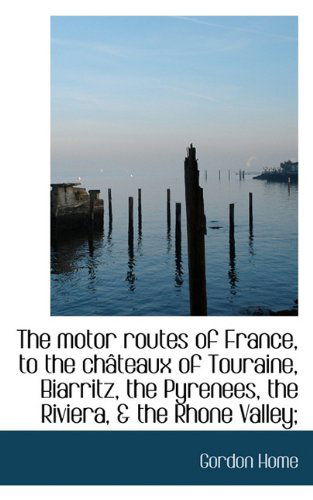 Cover for Gordon Home · The Motor Routes of France, to the Châteaux of Touraine, Biarritz, the Pyrenees, the Riviera, &amp; the (Paperback Book) (2009)