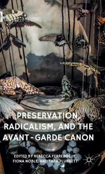 Preservation, Radicalism, and the Avant-Garde Canon - Avant-Gardes in Performance (Hardcover Book) [1st ed. 2015 edition] (2016)