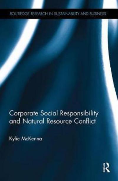 Cover for McKenna, Kylie (kylie.mckenna@anu.edu.au Undeliverable - Oct20. Case 01684053) · Corporate Social Responsibility and Natural Resource Conflict - Routledge Research in Sustainability and Business (Paperback Book) (2018)