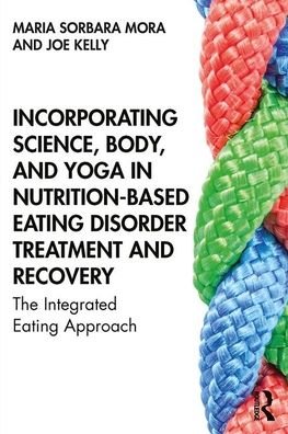Cover for Mora, Maria Sorbara (Aurora Behavioral Health, New York, USA) · Incorporating Science, Body, and Yoga in Nutrition-Based Eating Disorder Treatment and Recovery: The Integrated Eating Approach (Pocketbok) (2019)