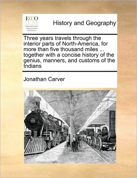 Cover for Jonathan Carver · Three Years Travels Through the Interior Parts of North-america, for More Than Five Thousand Miles ... Together with a Concise History of the Genius, (Paperback Book) (2010)