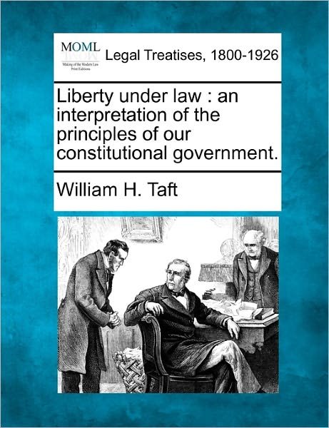 Cover for William H Taft · Liberty Under Law: an Interpretation of the Principles of Our Constitutional Government. (Paperback Book) (2010)