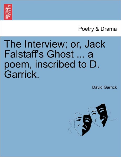 The Interview; Or, Jack Falstaff's Ghost ... a Poem, Inscribed to D. Garrick. - David Garrick - Books - British Library, Historical Print Editio - 9781240889303 - January 5, 2011