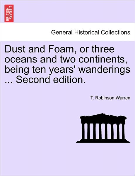 Cover for T Robinson Warren · Dust and Foam, or Three Oceans and Two Continents, Being Ten Years' Wanderings ... Second Edition. (Paperback Book) (2011)