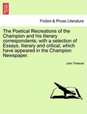 Cover for John Thelwall · The Poetical Recreations of the Champion and His Literary Correspondents; with a Selection of Essays, Literary and Critical, Which Have Appeared in the Ch (Paperback Book) (2011)