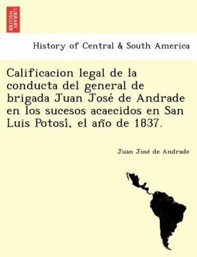 Cover for Juan Jos Andrade · Calificacion Legal De La Conducta Del General De Brigada Juan Jose De Andrade en Los Sucesos Acaecidos en San Luis Potosi, El an O De 1837. (Paperback Book) (2011)