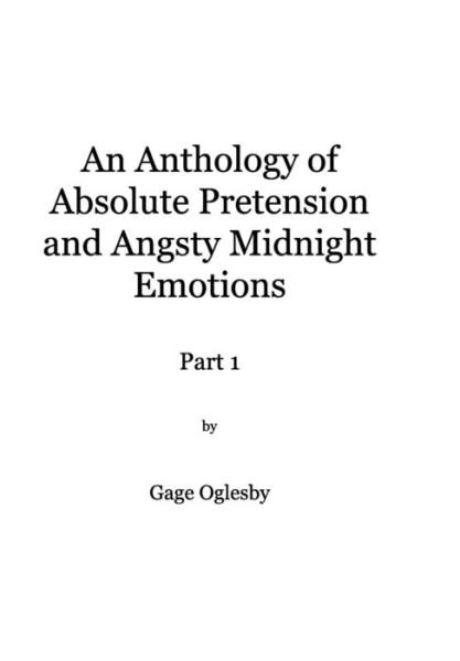 Cover for Gage Oglesby · An Anthology of Absolute Pretention and Angsty Midnight Emotions Part 1 (Hardcover Book) (2015)