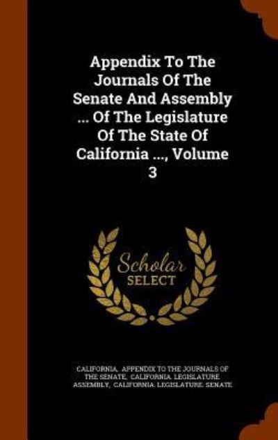 Appendix to the Journals of the Senate and Assembly ... of the Legislature of the State of California ..., Volume 3 - California - Böcker - Arkose Press - 9781343500303 - 25 september 2015