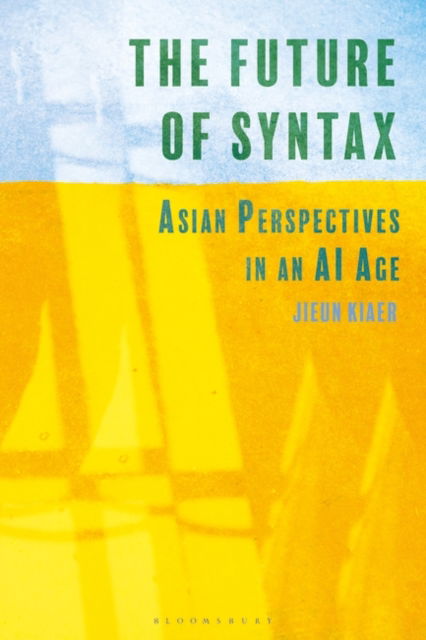 Cover for Kiaer, Jieun (University of Oxford, UK) · The Future of Syntax: Asian Perspectives in an AI Age (Pocketbok) (2025)