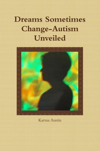 Cover for Karma Austin · Dreams Sometimes Change- Autism Unveiled (Paperback Book) (2016)