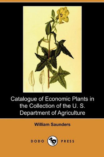 Cover for William Saunders · Catalogue of Economic Plants in the Collection of the U. S. Department of Agriculture (Dodo Press) (Paperback Book) (2009)