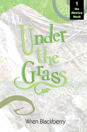 Cover for Wren Blackberry · Under the Grass - Book 1, the Metrico Mesh (Paperback Bog) (2005)