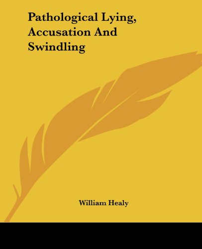 Pathological Lying, Accusation and Swindling - William Healy - Livros - Kessinger Publishing, LLC - 9781419140303 - 17 de junho de 2004