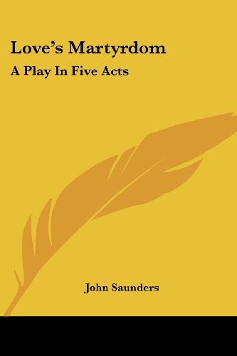 Cover for John Saunders · Love's Martyrdom: a Play in Five Acts (Paperback Book) (2007)