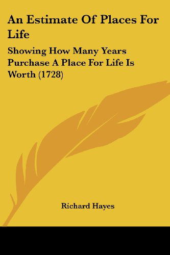 Cover for Richard Hayes · An Estimate of Places for Life: Showing How Many Years Purchase a Place for Life is Worth (1728) (Paperback Book) (2008)