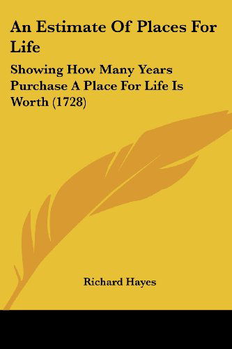 Cover for Richard Hayes · An Estimate of Places for Life: Showing How Many Years Purchase a Place for Life is Worth (1728) (Taschenbuch) (2008)